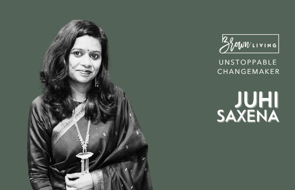 The Believer of 'What's Good for Enviroment is Good For You Too': Juhi Saxena - Brown Living™